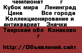 11.1) чемпионат : 1988 г - Кубок мира - Ленинград › Цена ­ 149 - Все города Коллекционирование и антиквариат » Значки   . Тверская обл.,Конаково г.